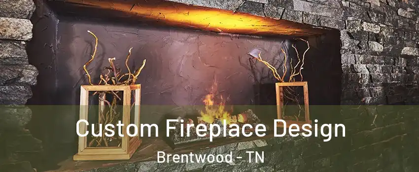 Custom Fireplace Design Brentwood - TN