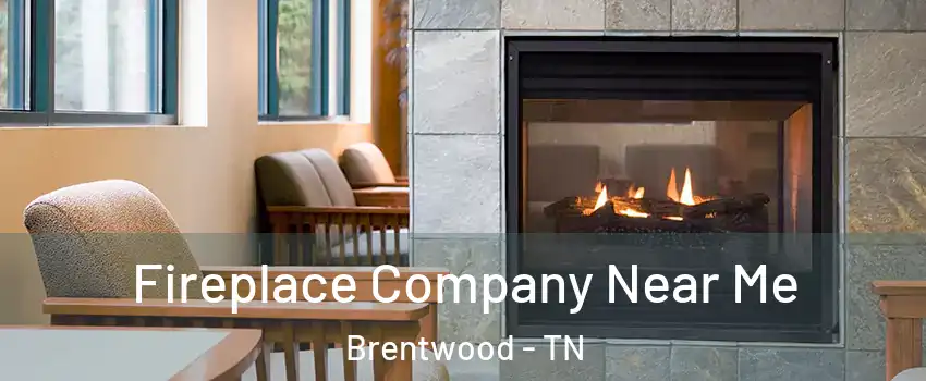  Fireplace Company Near Me Brentwood - TN