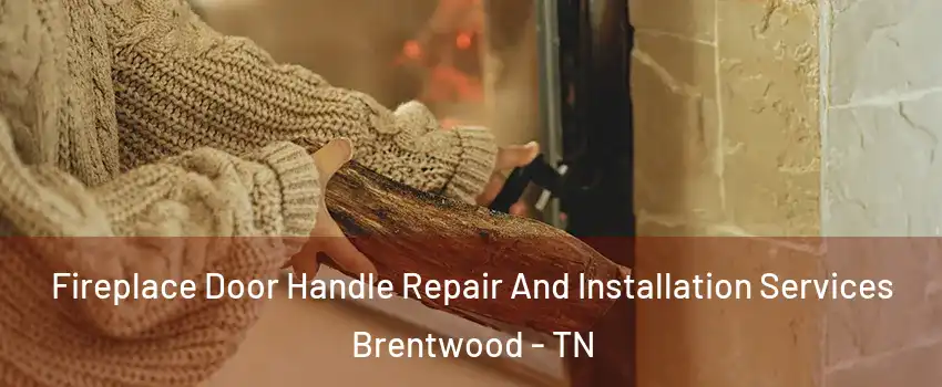  Fireplace Door Handle Repair And Installation Services Brentwood - TN