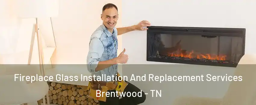  Fireplace Glass Installation And Replacement Services Brentwood - TN