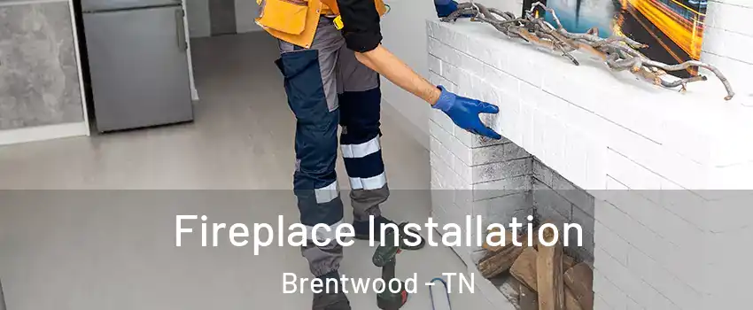  Fireplace Installation Brentwood - TN