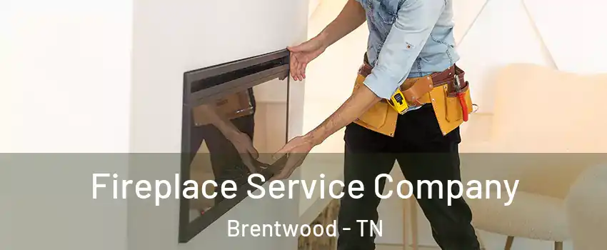  Fireplace Service Company Brentwood - TN