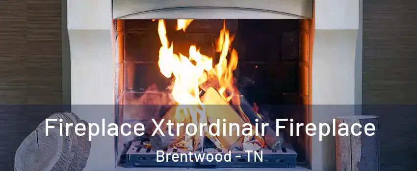  Fireplace Xtrordinair Fireplace Brentwood - TN