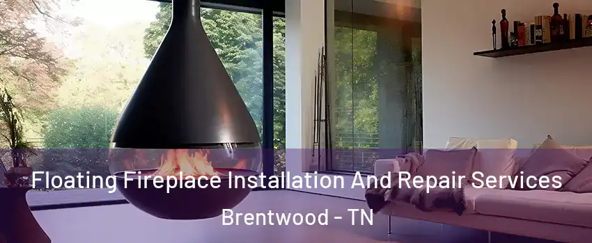  Floating Fireplace Installation And Repair Services Brentwood - TN
