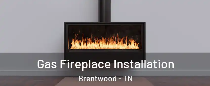  Gas Fireplace Installation Brentwood - TN