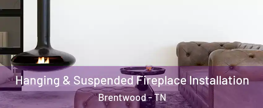  Hanging & Suspended Fireplace Installation Brentwood - TN