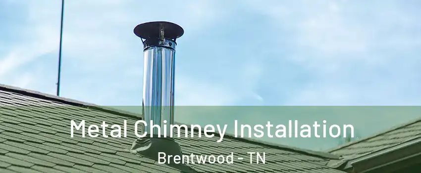  Metal Chimney Installation Brentwood - TN