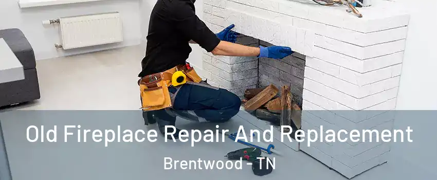 Old Fireplace Repair And Replacement Brentwood - TN