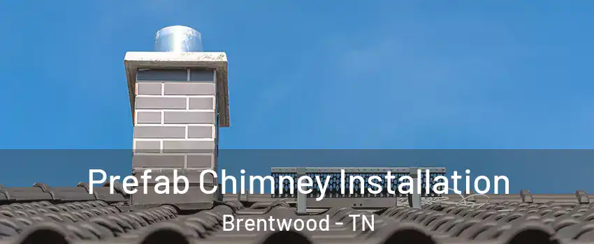  Prefab Chimney Installation Brentwood - TN