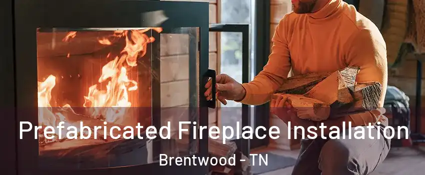  Prefabricated Fireplace Installation Brentwood - TN