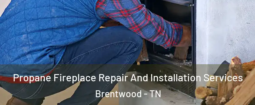  Propane Fireplace Repair And Installation Services Brentwood - TN