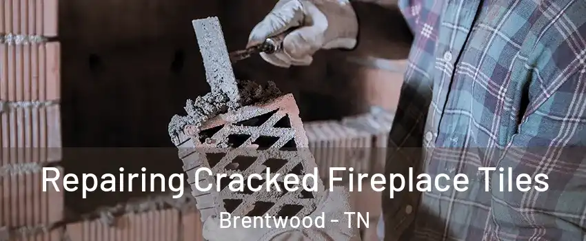  Repairing Cracked Fireplace Tiles Brentwood - TN