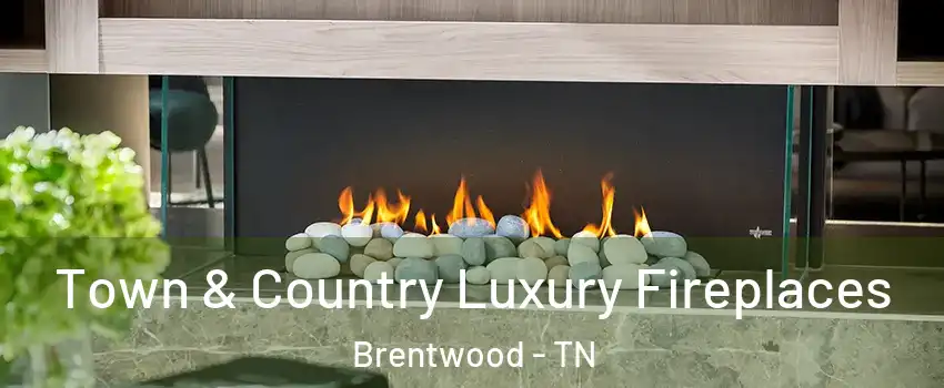  Town & Country Luxury Fireplaces Brentwood - TN