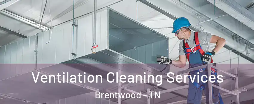  Ventilation Cleaning Services Brentwood - TN