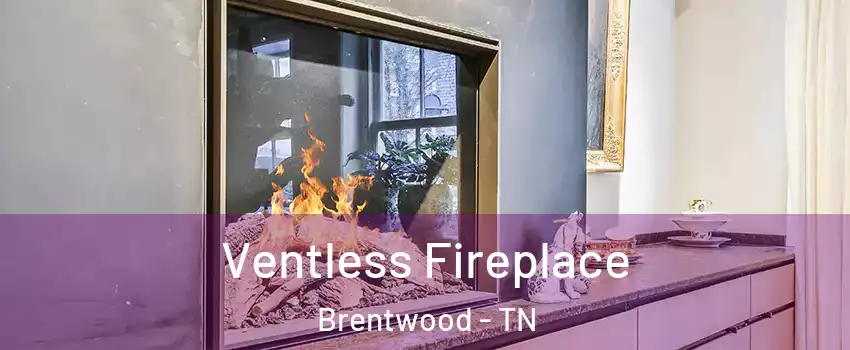  Ventless Fireplace Brentwood - TN