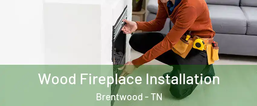  Wood Fireplace Installation Brentwood - TN